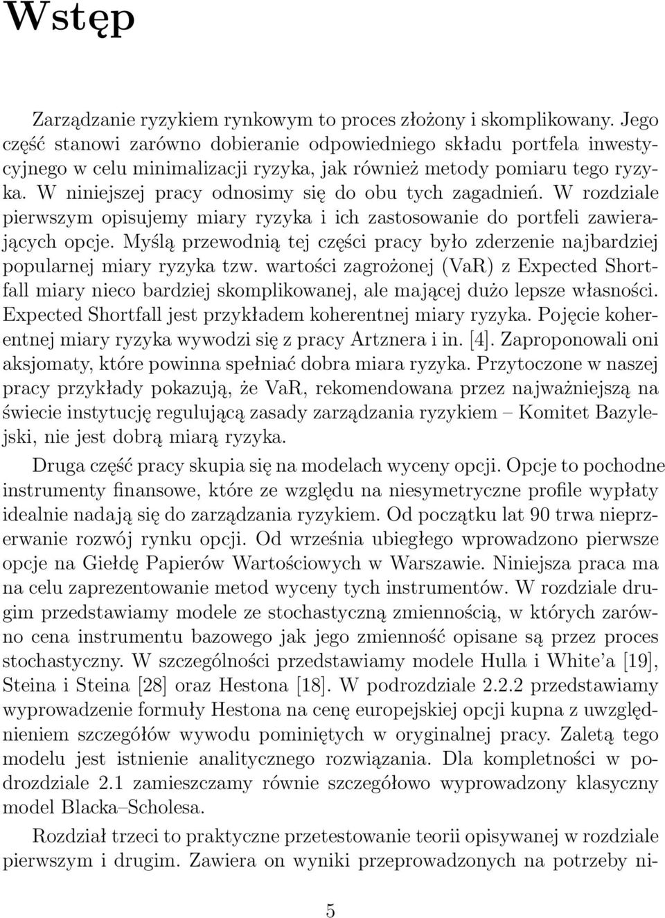 W niniejszej pracy odnosimy się do obu tych zagadnień. W rozdziale pierwszym opisujemy miary ryzyka i ich zastosowanie do portfeli zawierających opcje.