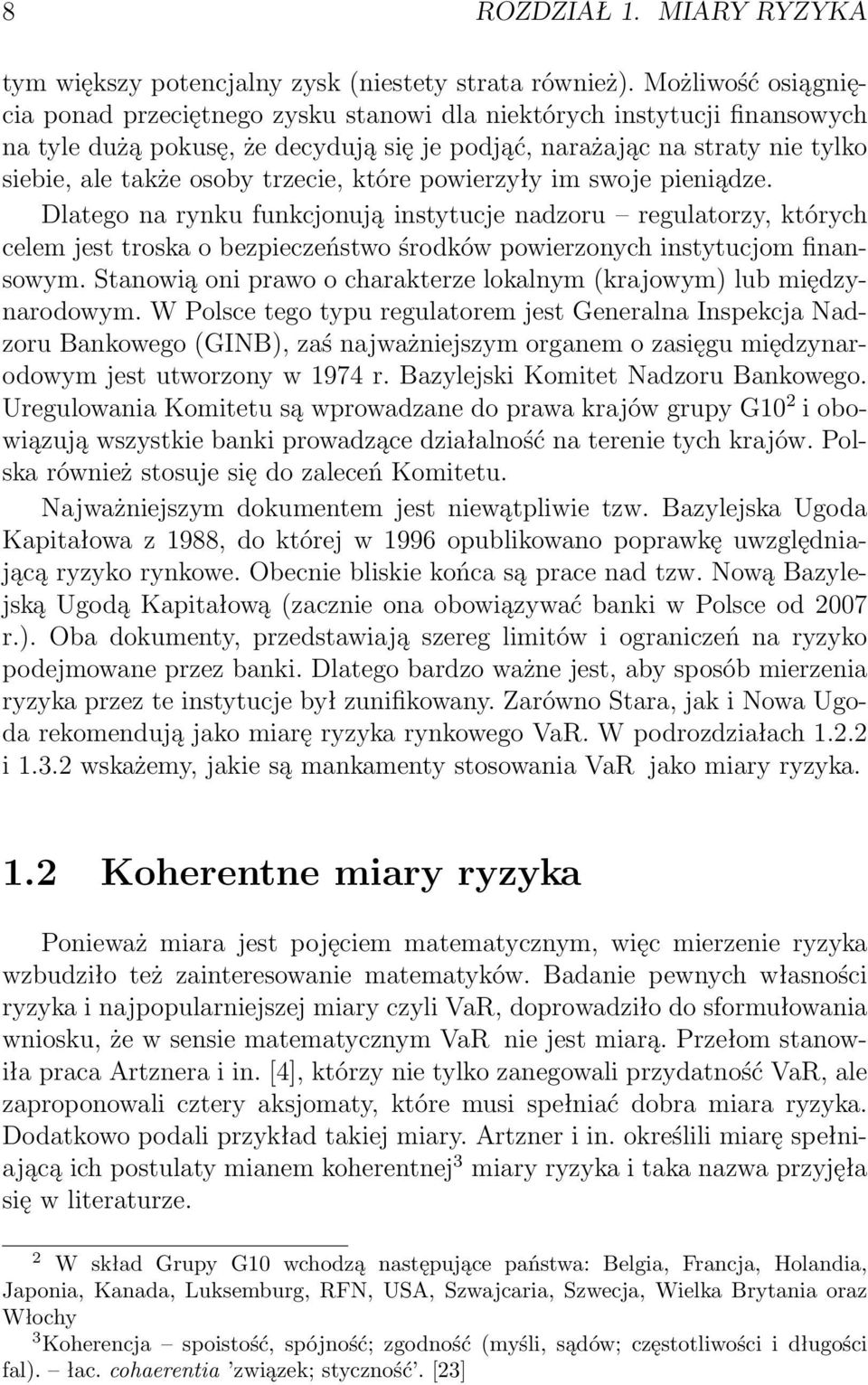 trzecie, które powierzyły im swoje pieniądze. Dlatego na rynku funkcjonują instytucje nadzoru regulatorzy, których celem jest troska o bezpieczeństwo środków powierzonych instytucjom finansowym.