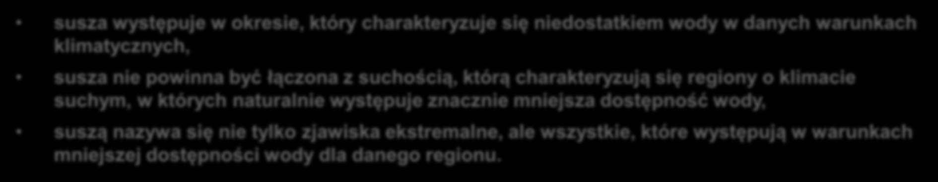 Definicja suszy Susza jest zjawiskiem ciągłym o zasięgu regionalnym i oznacza dostępność wody poniżej średniej w określonych warunkach naturalnych naturalna cecha klimatu pojawia się nieregularnie