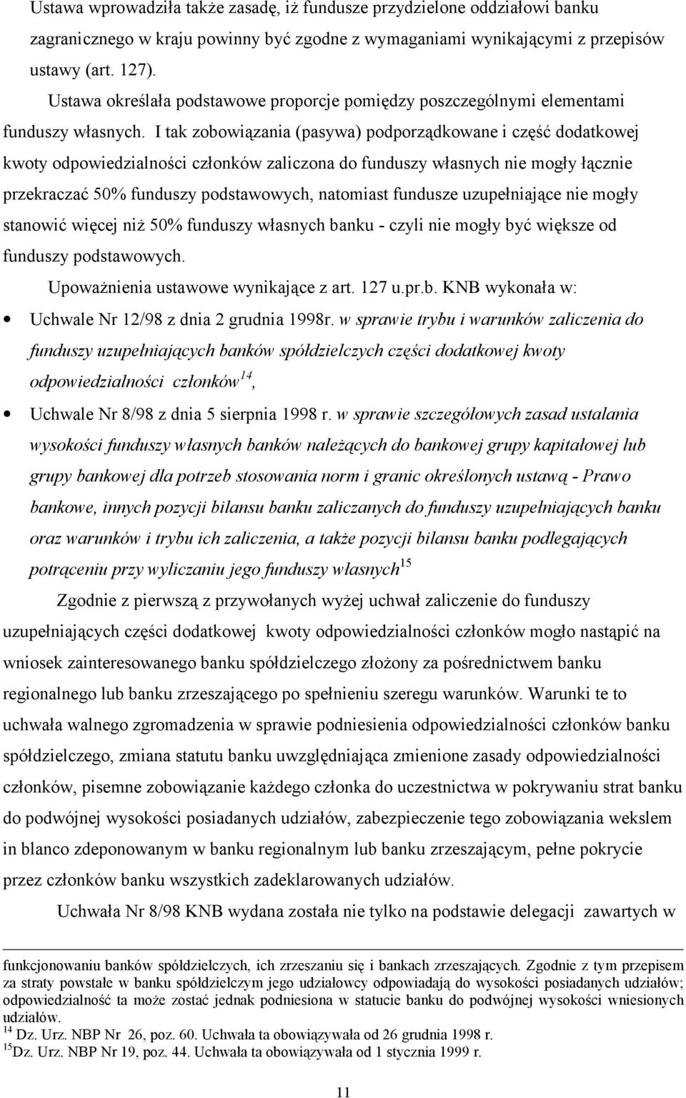 I tak zobowiązania (pasywa) podporządkowane i część dodatkowej kwoty odpowiedzialności członków zaliczona do funduszy własnych nie mogły łącznie przekraczać 50% funduszy podstawowych, natomiast