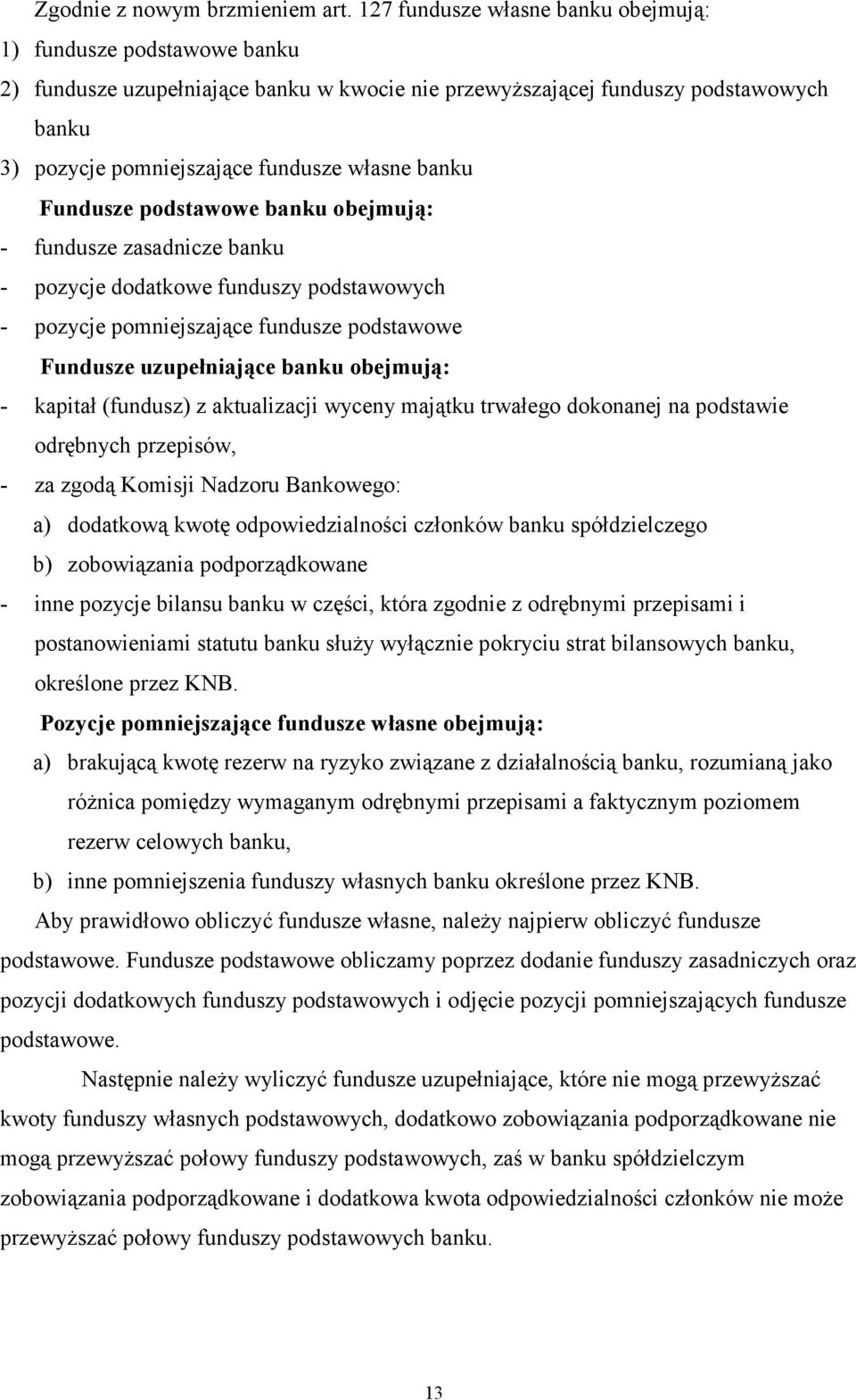 banku Fundusze podstawowe banku obejmują: - fundusze zasadnicze banku - pozycje dodatkowe funduszy podstawowych - pozycje pomniejszające fundusze podstawowe Fundusze uzupełniające banku obejmują: -