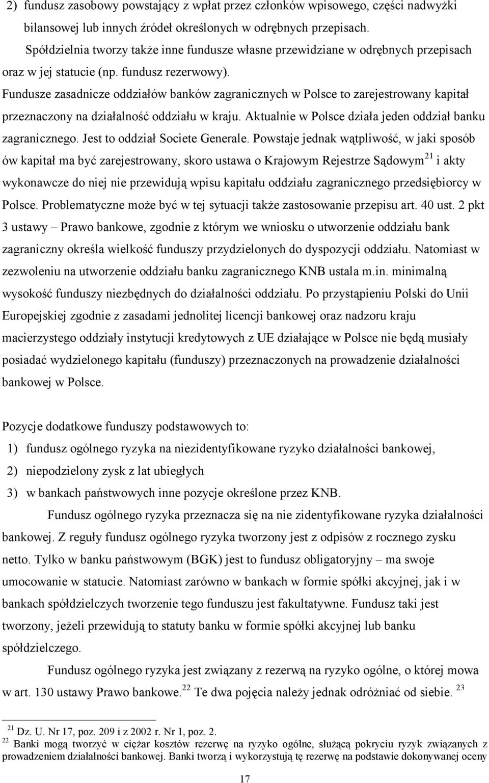 Fundusze zasadnicze oddziałów banków zagranicznych w Polsce to zarejestrowany kapitał przeznaczony na działalność oddziału w kraju. Aktualnie w Polsce działa jeden oddział banku zagranicznego.