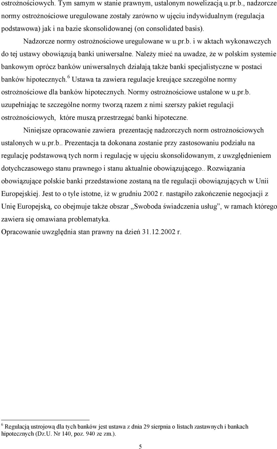 Nadzorcze normy ostrożnościowe uregulowane w u.pr.b. i w aktach wykonawczych do tej ustawy obowiązują banki uniwersalne.