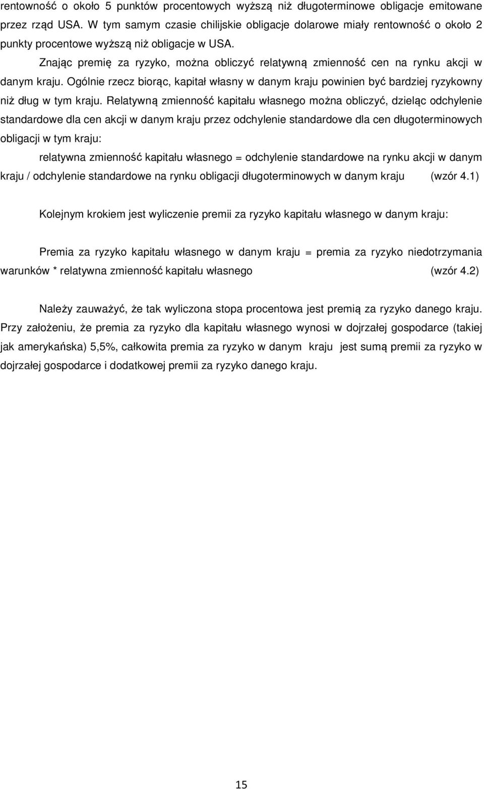 Znając premię za ryzyko, można obliczyć relatywną zmienność cen na rynku akcji w danym kraju. Ogólnie rzecz biorąc, kapitał własny w danym kraju powinien być bardziej ryzykowny niż dług w tym kraju.