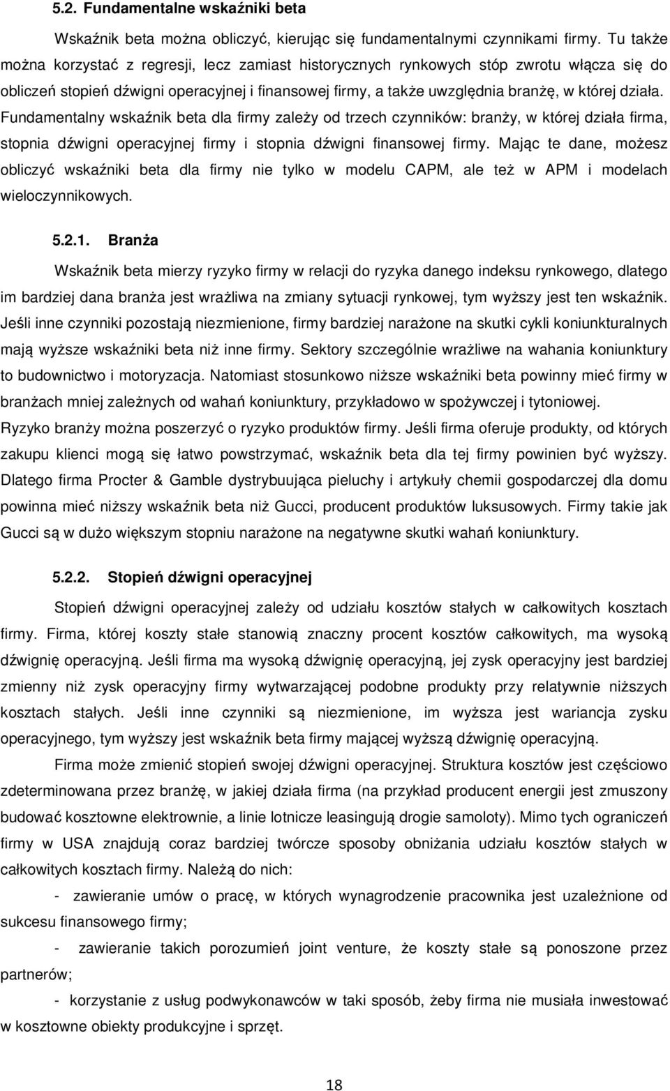 Fundamentalny wskaźnik beta dla firmy zależy od trzech czynników: branży, w której działa firma, stopnia dźwigni operacyjnej firmy i stopnia dźwigni finansowej firmy.