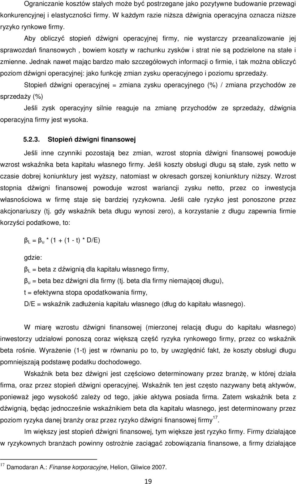 Jednak nawet mając bardzo mało szczegółowych informacji o firmie, i tak można obliczyć poziom dźwigni operacyjnej: jako funkcję zmian zysku operacyjnego i poziomu sprzedaży.