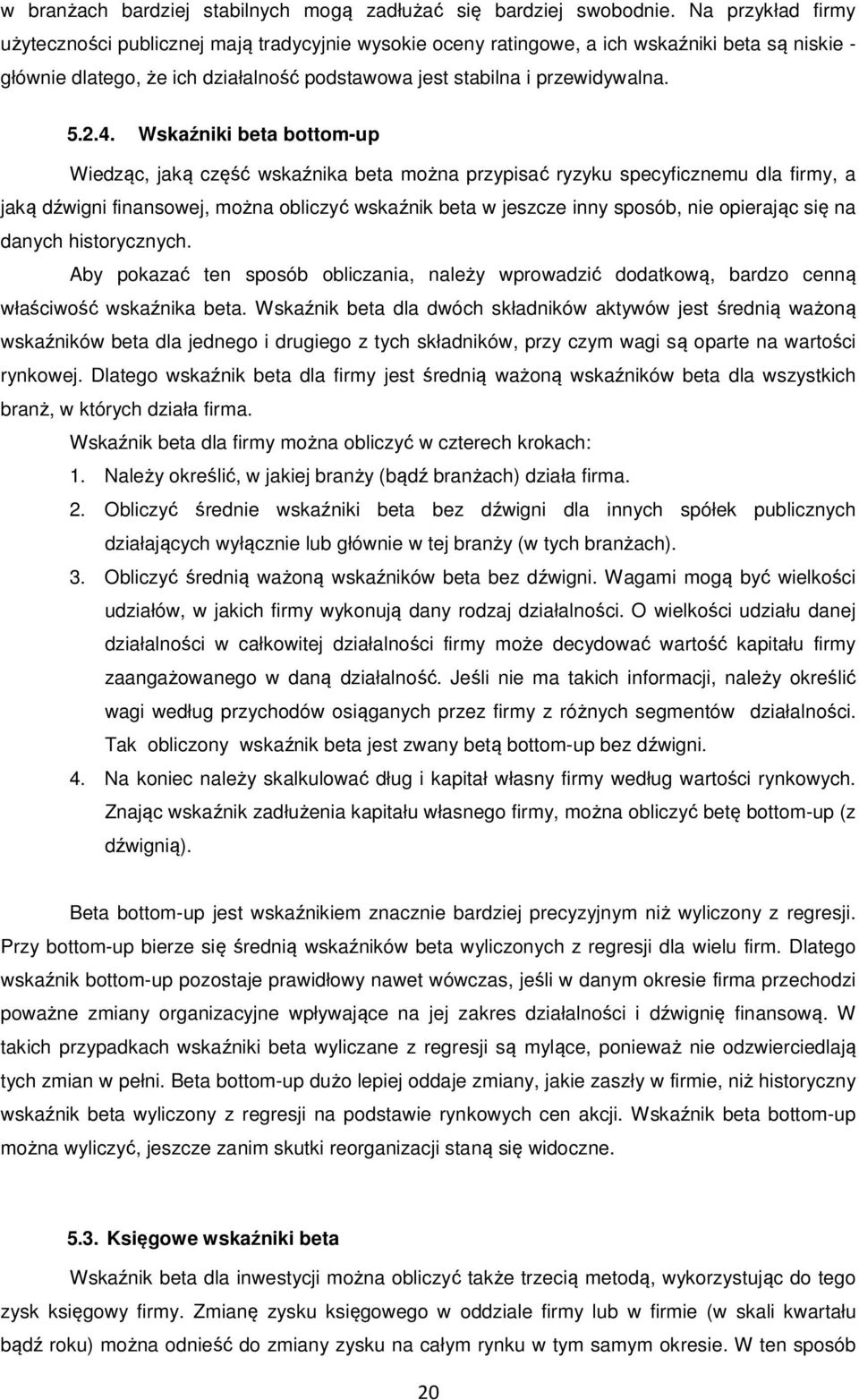 4. Wskaźniki beta bottom-up Wiedząc, jaką część wskaźnika beta można przypisać ryzyku specyficznemu dla firmy, a jaką dźwigni finansowej, można obliczyć wskaźnik beta w jeszcze inny sposób, nie