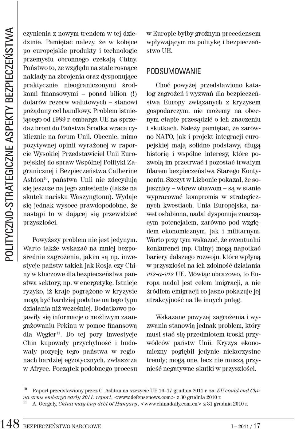 ) dolarów rezerw walutowych stanowi pożądany cel handlowy. Problem istniejącego od 1989 r. embarga UE na sprzedaż broni do Państwa Środka wraca cyklicznie na forum Unii.