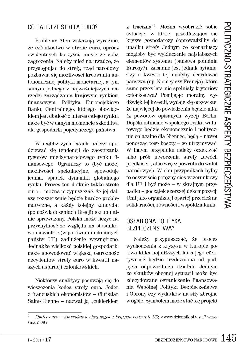 krajowym rynkiem finansowym. Polityka Europejskiego Banku Centralnego, którego obowiązkiem jest dbałość o interes całego rynku, może być w danym momencie szkodliwa dla gospodarki pojedynczego państwa.