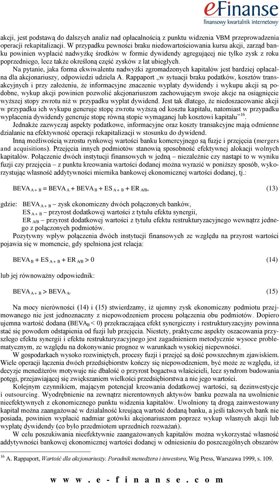 część zysków z lat ubiegłych. Na pytanie, jaka forma ekwiwalentu nadwyżki zgromadzonych kapitałów jest bardziej opłacalna dla akcjonariuszy, odpowiedzi udziela A.