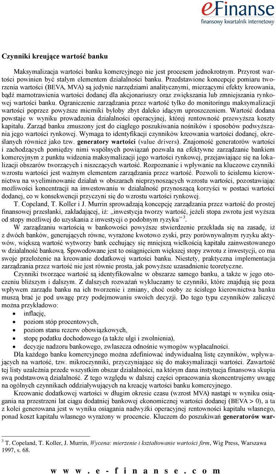 lub zmniejszania rynkowej wartości banku. Ograniczenie zarządzania przez wartość tylko do monitoringu maksymalizacji wartości poprzez powyższe mierniki byłoby zbyt daleko idącym uproszczeniem.