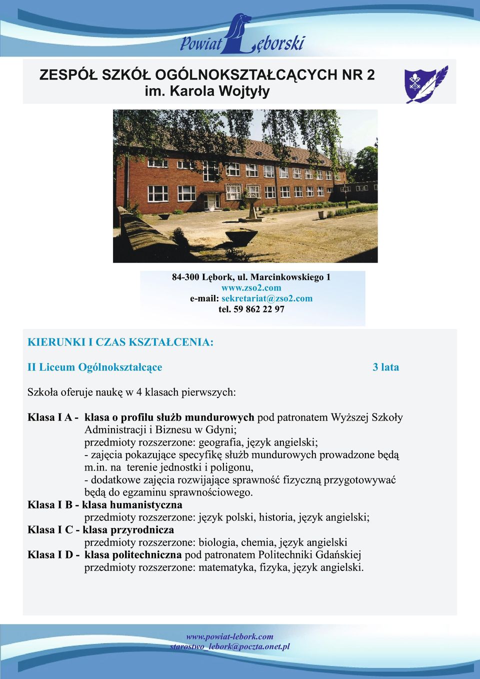 Administracji i Biznesu w Gdyni; przedmioty rozszerzone: geografia, język angielski; zajęcia pokazujące specyfikę służb mundurowych prowadzone będą m.in. na terenie jednostki i poligonu, dodatkowe zajęcia rozwijające sprawność fizyczną przygotowywać będą do egzaminu sprawnościowego.