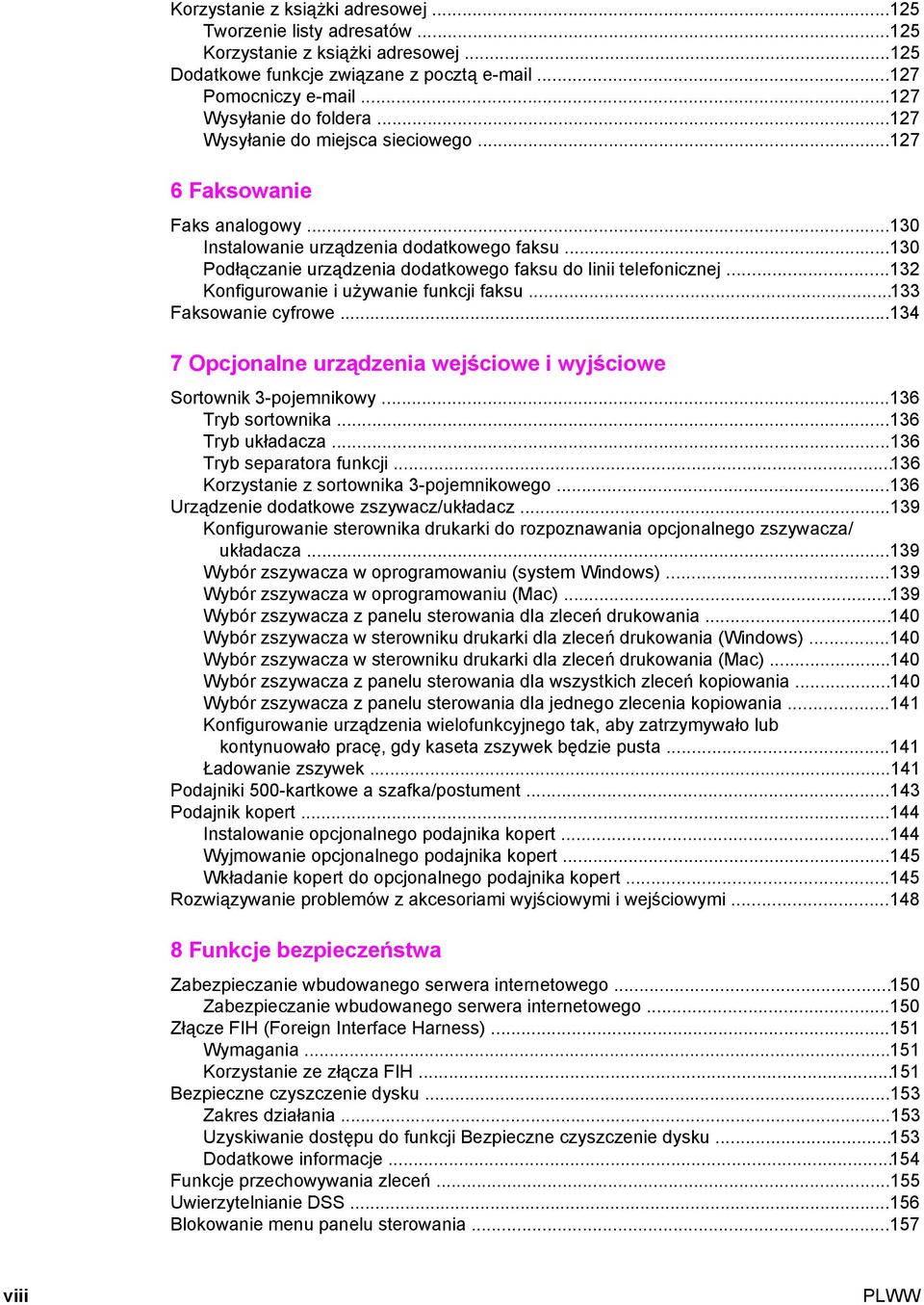 ..132 Konfigurowanie i używanie funkcji faksu...133 Faksowanie cyfrowe...134 7 Opcjonalne urządzenia wejściowe i wyjściowe Sortownik 3-pojemnikowy...136 Tryb sortownika...136 Tryb układacza.