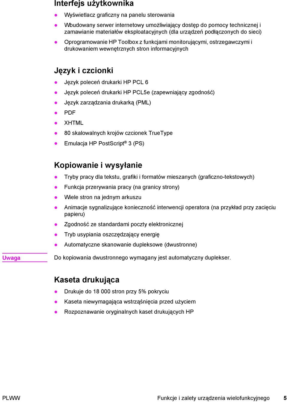 poleceń drukarki HP PCL5e (zapewniający zgodność) Język zarządzania drukarką (PML) PDF XHTML 80 skalowalnych krojów czcionek TrueType Emulacja HP PostScript 3 (PS) Kopiowanie i wysyłanie Tryby pracy