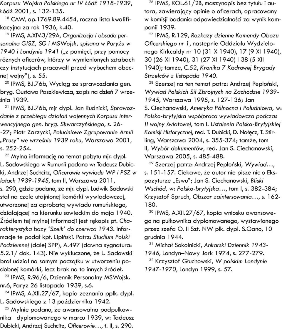 przed wybuchem obecnej wojny ), s. 55. 20 IPMS, B.I.76b, Wyciąg ze sprawozdania gen. bryg. Gustawa Paszkiewicza, zapis na dzień 7 września 1939. 21 IPMS, B.I.76b, mjr dypl.