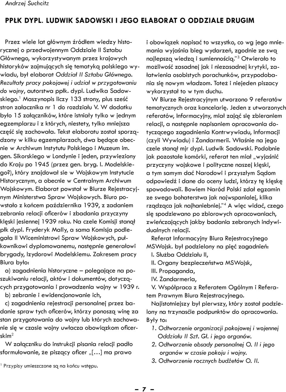 zajmujących się tematyką polskiego wywiadu, był elaborat Oddział II Sztabu Głównego. Rezultaty pracy pokojowej i udział w przygotowaniu do wojny, autorstwa ppłk. dypl. Ludwika Sadowskiego.