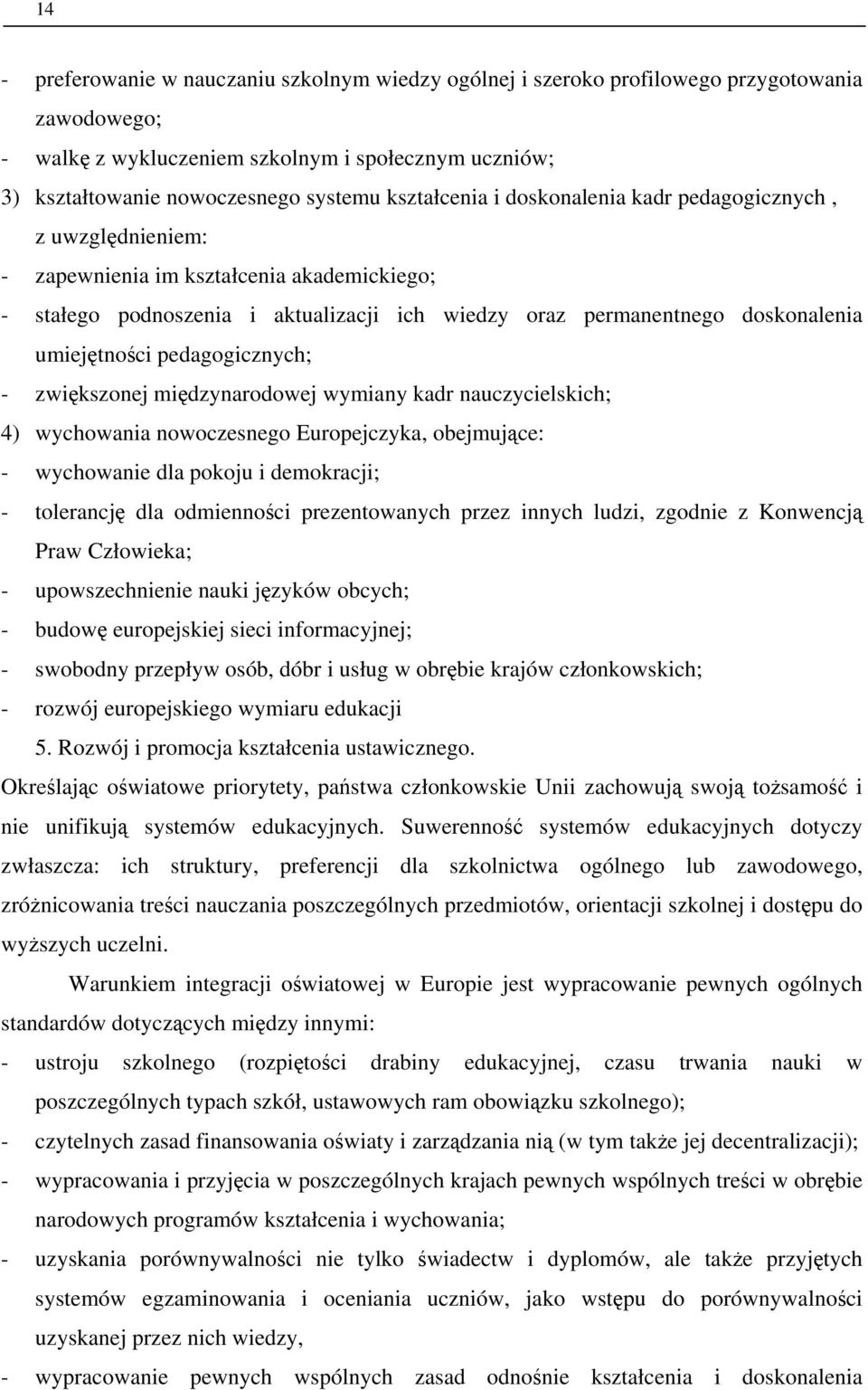 umiejętności pedagogicznych; - zwiększonej międzynarodowej wymiany kadr nauczycielskich; 4) wychowania nowoczesnego Europejczyka, obejmujące: - wychowanie dla pokoju i demokracji; - tolerancję dla