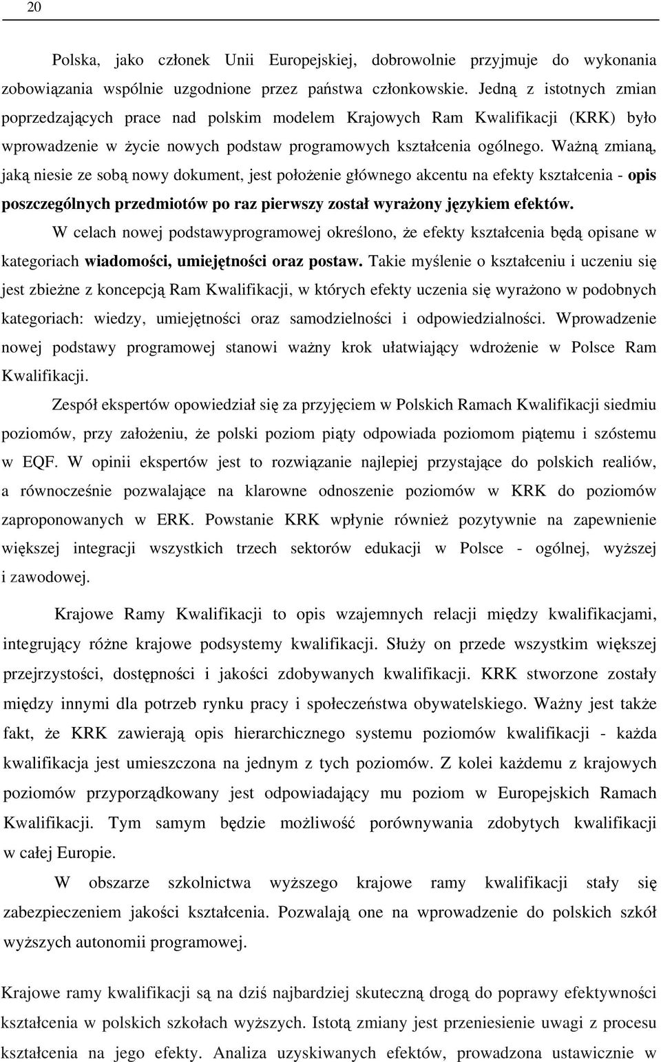 Ważną zmianą, jaką niesie ze sobą nowy dokument, jest położenie głównego akcentu na efekty kształcenia - opis poszczególnych przedmiotów po raz pierwszy został wyrażony językiem efektów.