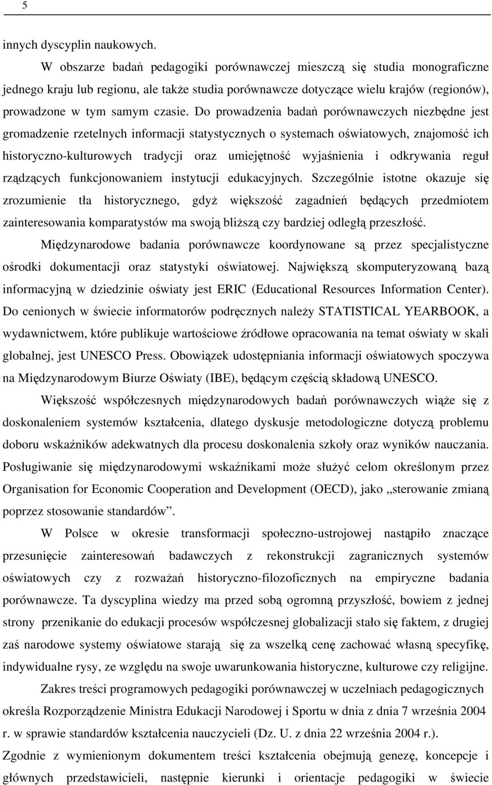 Do prowadzenia badań porównawczych niezbędne jest gromadzenie rzetelnych informacji statystycznych o systemach oświatowych, znajomość ich historyczno-kulturowych tradycji oraz umiejętność wyjaśnienia