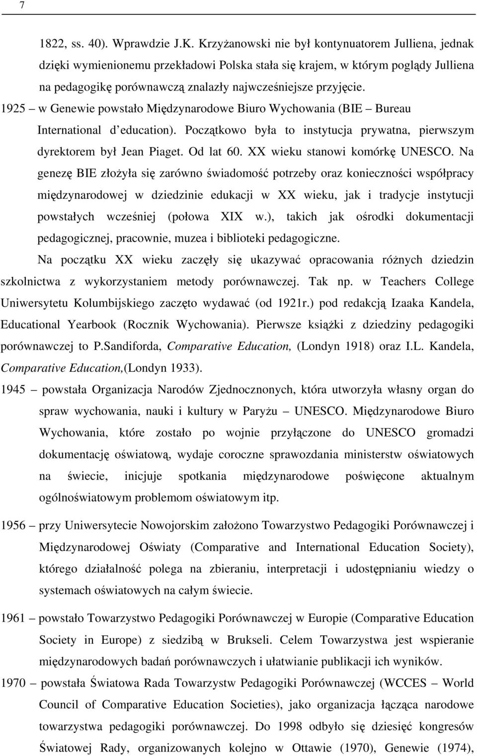 1925 w Genewie powstało Międzynarodowe Biuro Wychowania (BIE Bureau International d education). Początkowo była to instytucja prywatna, pierwszym dyrektorem był Jean Piaget. Od lat 60.