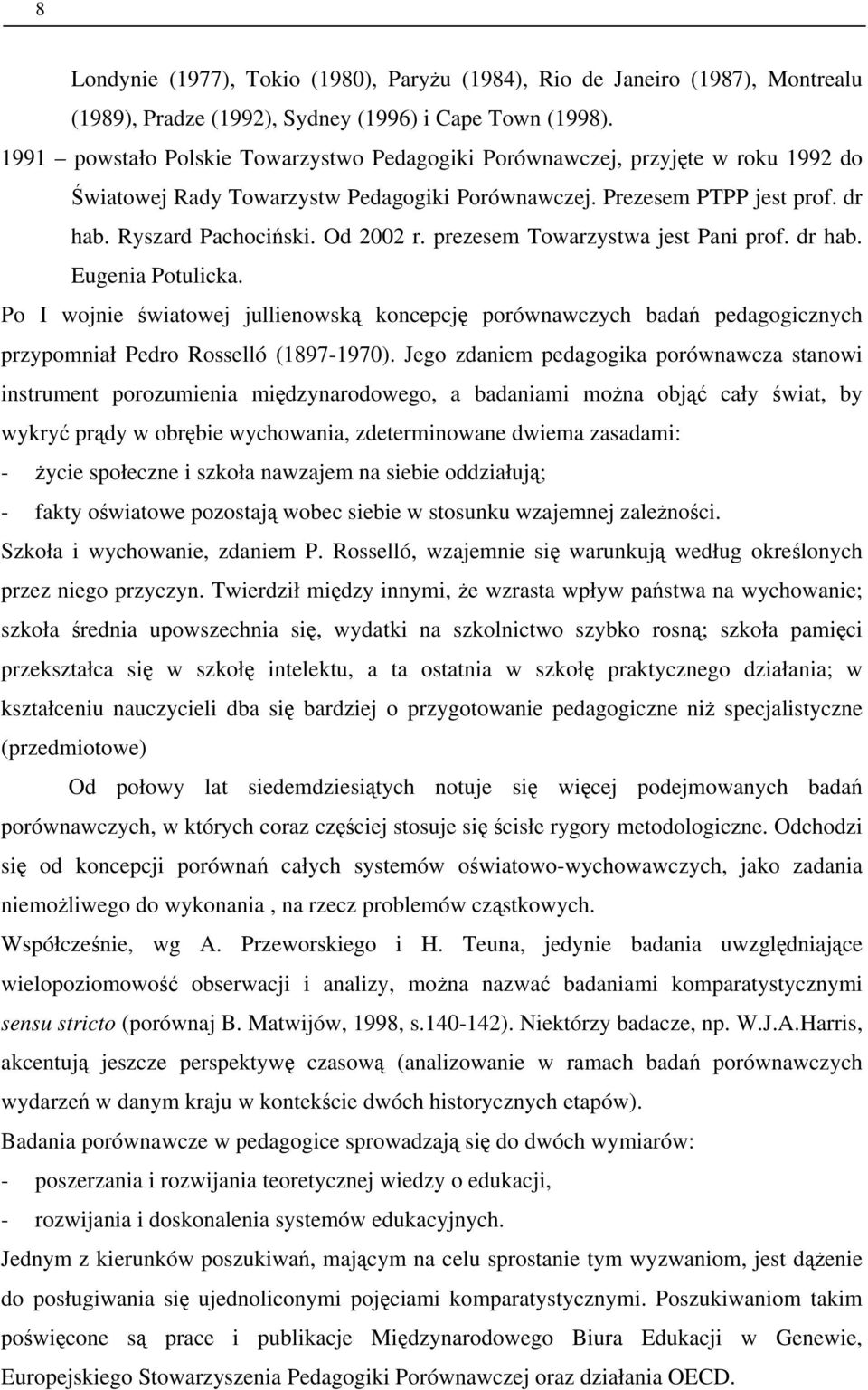 prezesem Towarzystwa jest Pani prof. dr hab. Eugenia Potulicka. Po I wojnie światowej jullienowską koncepcję porównawczych badań pedagogicznych przypomniał Pedro Rosselló (1897-1970).