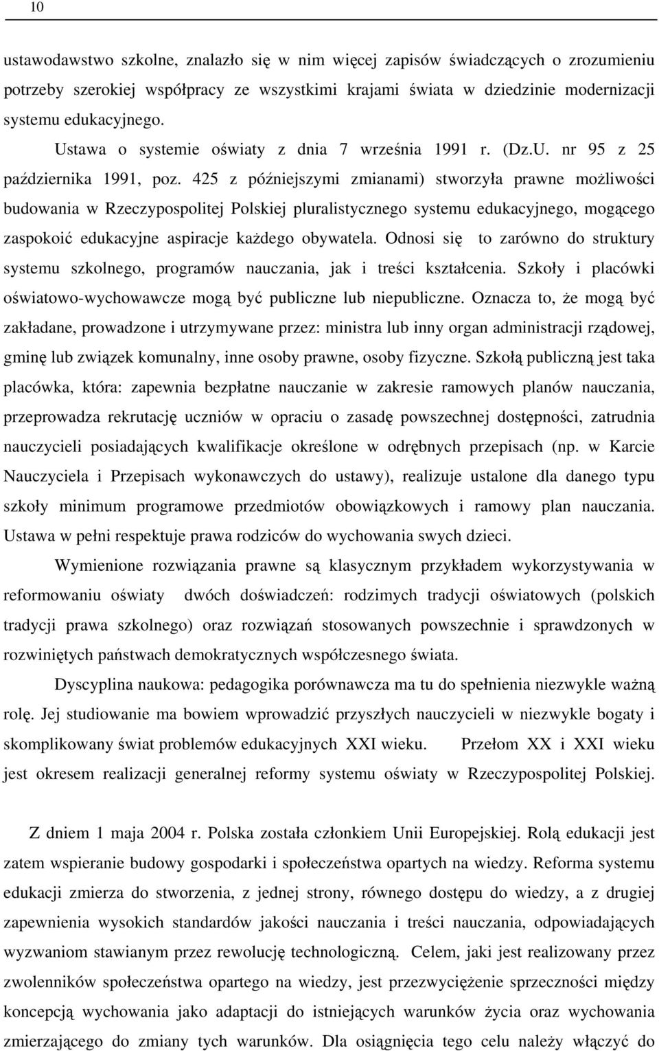 425 z późniejszymi zmianami) stworzyła prawne możliwości budowania w Rzeczypospolitej Polskiej pluralistycznego systemu edukacyjnego, mogącego zaspokoić edukacyjne aspiracje każdego obywatela.