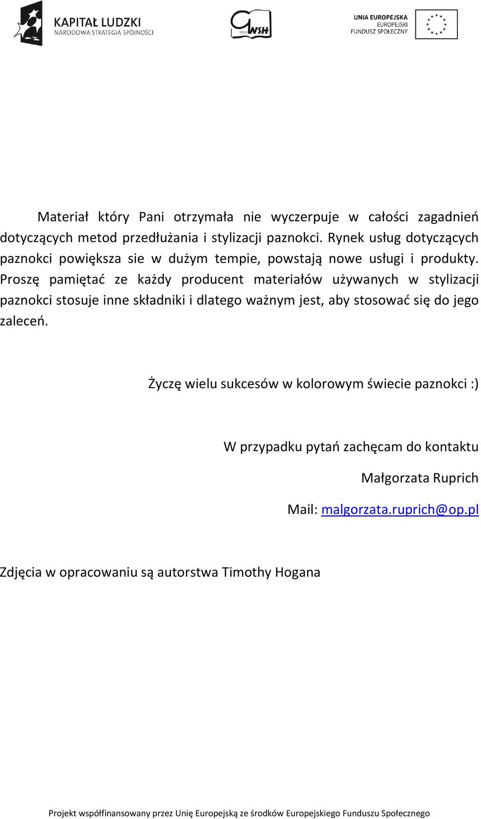 Proszę pamiętać ze każdy producent materiałów używanych w stylizacji paznokci stosuje inne składniki i dlatego ważnym jest, aby stosować się