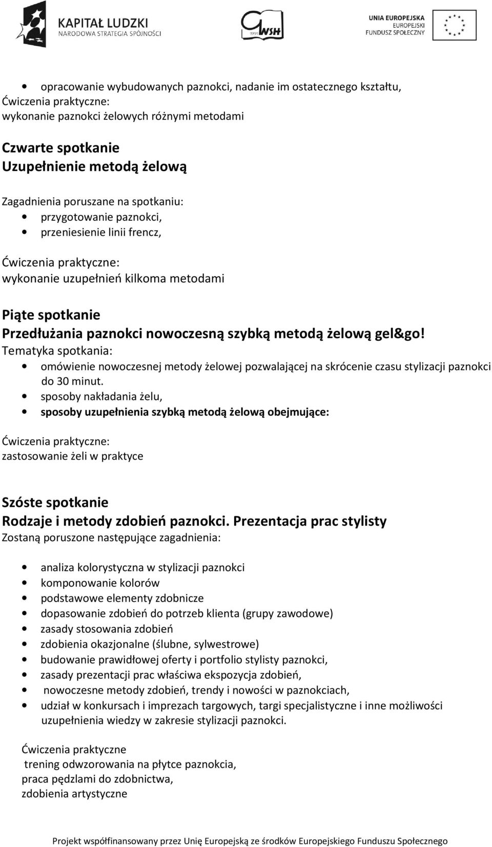 żelową gel&go! Tematyka spotkania: omówienie nowoczesnej metody żelowej pozwalającej na skrócenie czasu stylizacji paznokci do 30 minut.