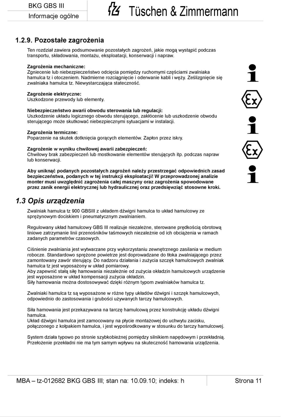 Ześlizgnięcie się zwalniaka hamulca tz. Niewystarczająca stateczność. Zagrożenie elektryczne: Uszkodzone przewody lub elementy.