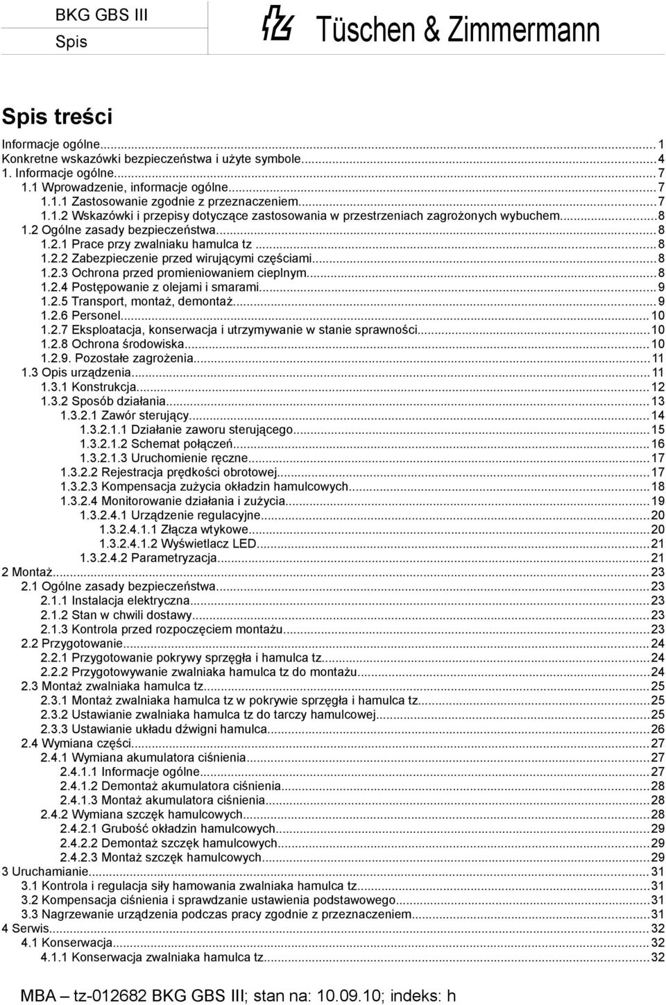 ..8 1.2.3 Ochrona przed promieniowaniem cieplnym...8 1.2.4 Postępowanie z olejami i smarami... 9 1.2.5 Transport, montaż, demontaż... 9 1.2.6 Personel... 10 1.2.7 Eksploatacja, konserwacja i utrzymywanie w stanie sprawności.