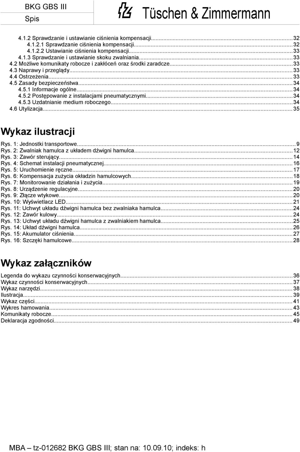 ..34 4.5.3 Uzdatnianie medium roboczego... 34 4.6 Utylizacja... 35 Wykaz ilustracji Rys. 1: Jednostki transportowe... 9 Rys. 2: Zwalniak hamulca z układem dźwigni hamulca...12 Rys. 3: Zawór sterujący.