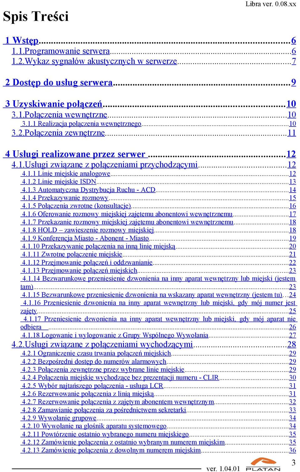 1.3 Automatyczna Dystrybucja Ruchu - ACD...14 4.1.4 Przekazywanie rozmowy...15 4.1.5 Połączenia zwrotne (konsultacje)...16 4.1.6 Oferowanie rozmowy miejskiej zajętemu abonentowi wewnętrznemu...17 4.1.7 Przekazanie rozmowy miejskiej zajętemu abonentowi wewnętrznemu.