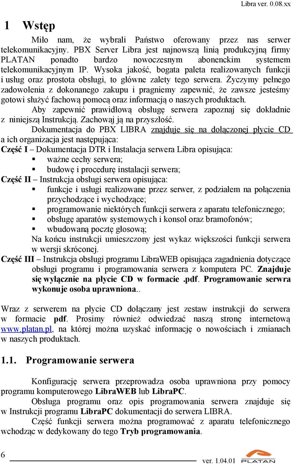 Wysoka jakość, bogata paleta realizowanych funkcji i usług oraz prostota obsługi, to główne zalety tego serwera.