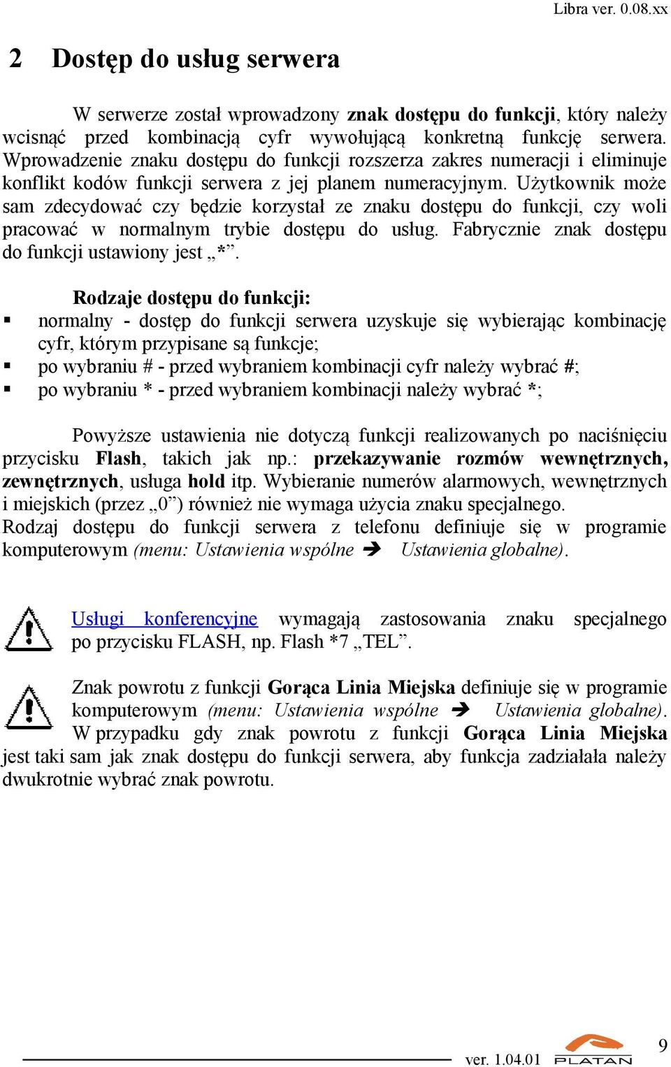 Użytkownik może sam zdecydować czy będzie korzystał ze znaku dostępu do funkcji, czy woli pracować w normalnym trybie dostępu do usług. Fabrycznie znak dostępu do funkcji ustawiony jest *.