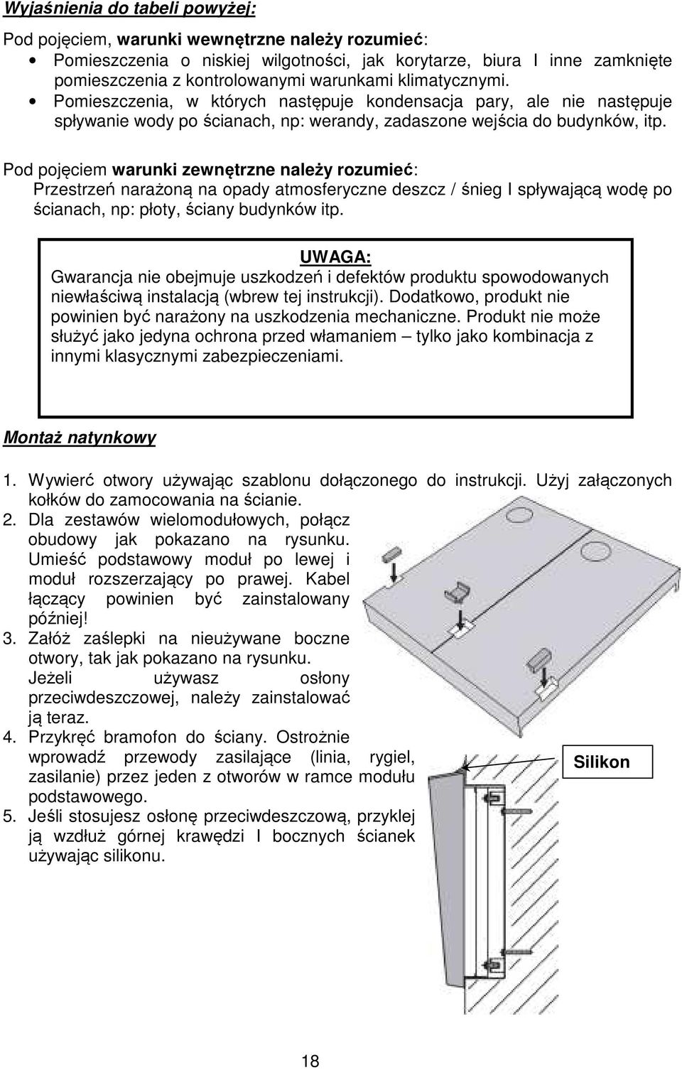 Pod pojęciem warunki zewnętrzne należy rozumieć: Przestrzeń narażoną na opady atmosferyczne deszcz / śnieg I spływającą wodę po ścianach, np: płoty, ściany budynków itp.