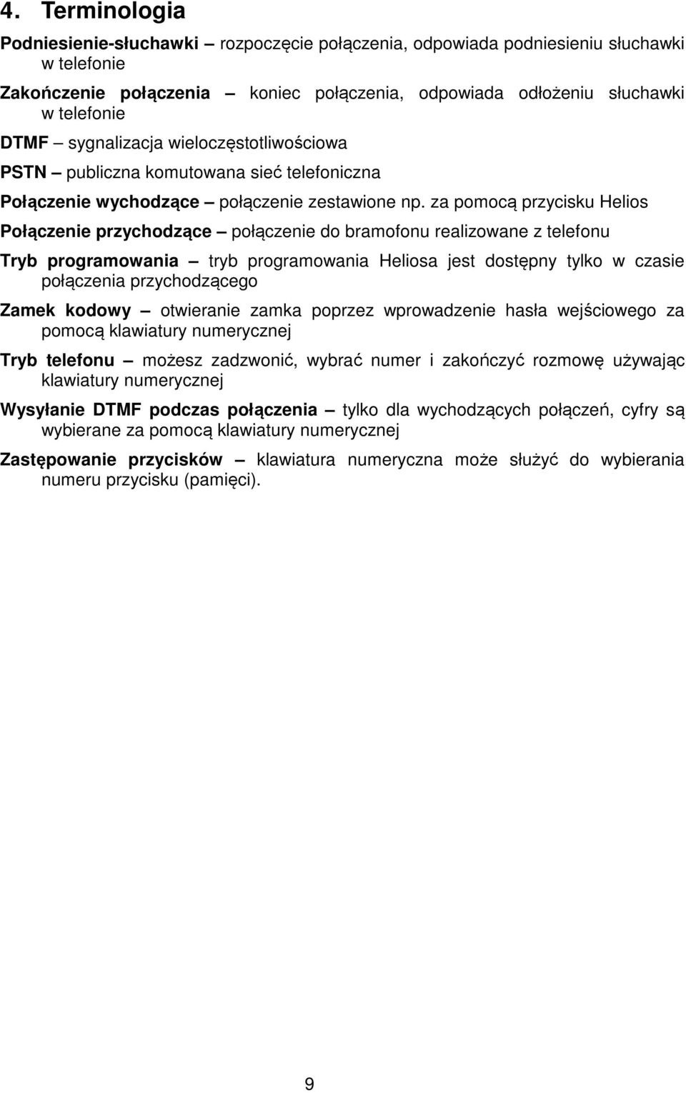 za pomocą przycisku Helios Połączenie przychodzące połączenie do bramofonu realizowane z telefonu Tryb programowania tryb programowania Heliosa jest dostępny tylko w czasie połączenia przychodzącego