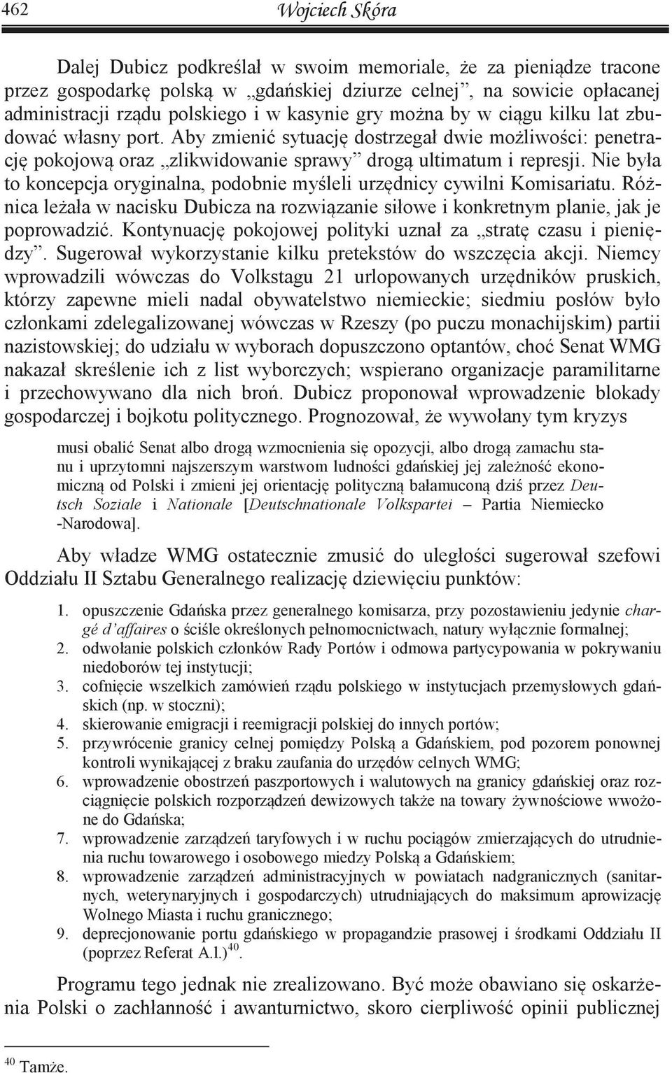 Nie była to koncepcja oryginalna, podobnie myśleli urzędnicy cywilni Komisariatu. Różnica leżała w nacisku Dubicza na rozwiązanie siłowe i konkretnym planie, jak je poprowadzić.