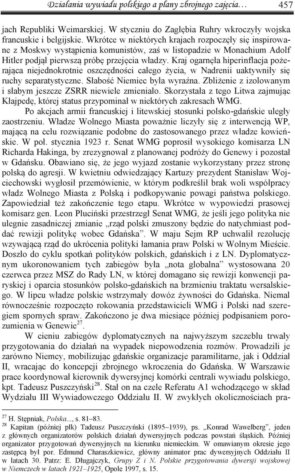 Kraj ogarnęła hiperinflacja pożerająca niejednokrotnie oszczędności całego życia, w Nadrenii uaktywniły się ruchy separatystyczne. Słabość Niemiec była wyraźna.