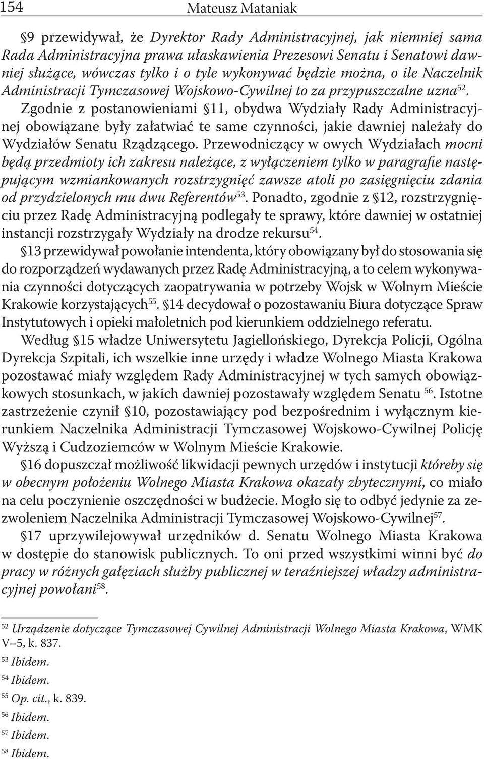 Zgodnie z postanowieniami 11, obydwa Wydziały Rady Administracyjnej obowiązane były załatwiać te same czynności, jakie dawniej należały do Wydziałów Senatu Rządzącego.