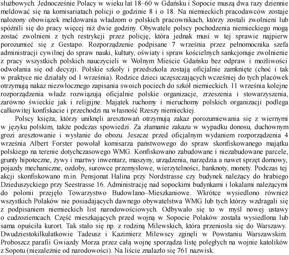 Obywatele polscy pochodzenia niemieckiego mogą zostać zwolnieni z tych restrykcji przez policję, która jednak musi w tej sprawie najpierw porozumieć się z Gestapo.