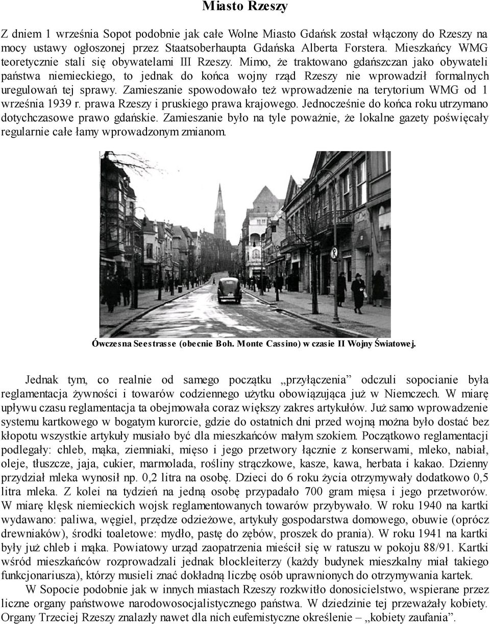 Mimo, że traktowano gdańszczan jako obywateli państwa niemieckiego, to jednak do końca wojny rząd Rzeszy nie wprowadził formalnych uregulowań tej sprawy.