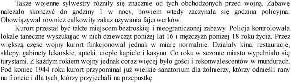 Policja kontrolowała lokale taneczne wyszukując w nich dziewcząt poniżej lat 16 i mężczyzn poniżej 18 roku życia. Przez większą część wojny kurort funkcjonował jednak w miarę normalnie.