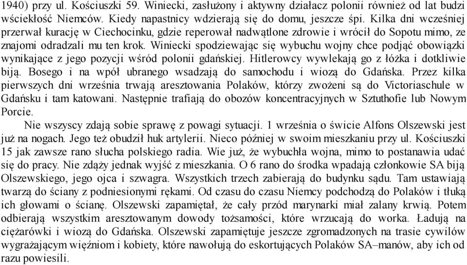 Winiecki spodziewając się wybuchu wojny chce podjąć obowiązki wynikające z jego pozycji wśród polonii gdańskiej. Hitlerowcy wywlekają go z łóżka i dotkliwie biją.