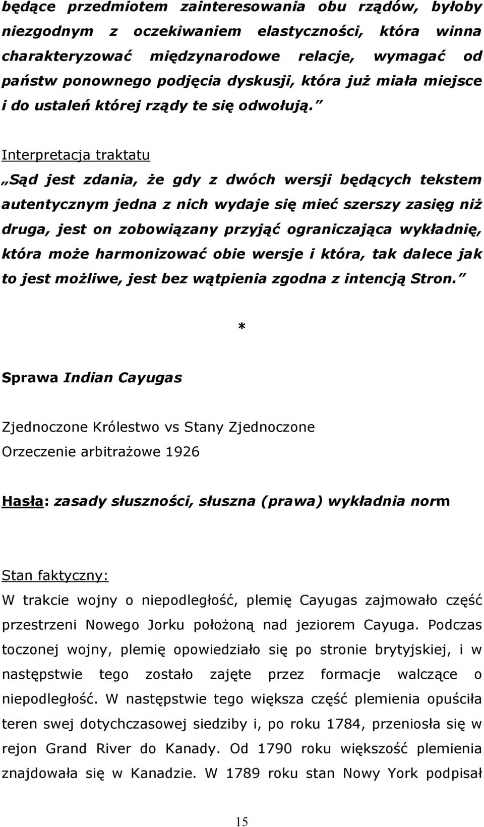 Interpretacja traktatu Sąd jest zdania, że gdy z dwóch wersji będących tekstem autentycznym jedna z nich wydaje się mieć szerszy zasięg niż druga, jest on zobowiązany przyjąć ograniczająca wykładnię,