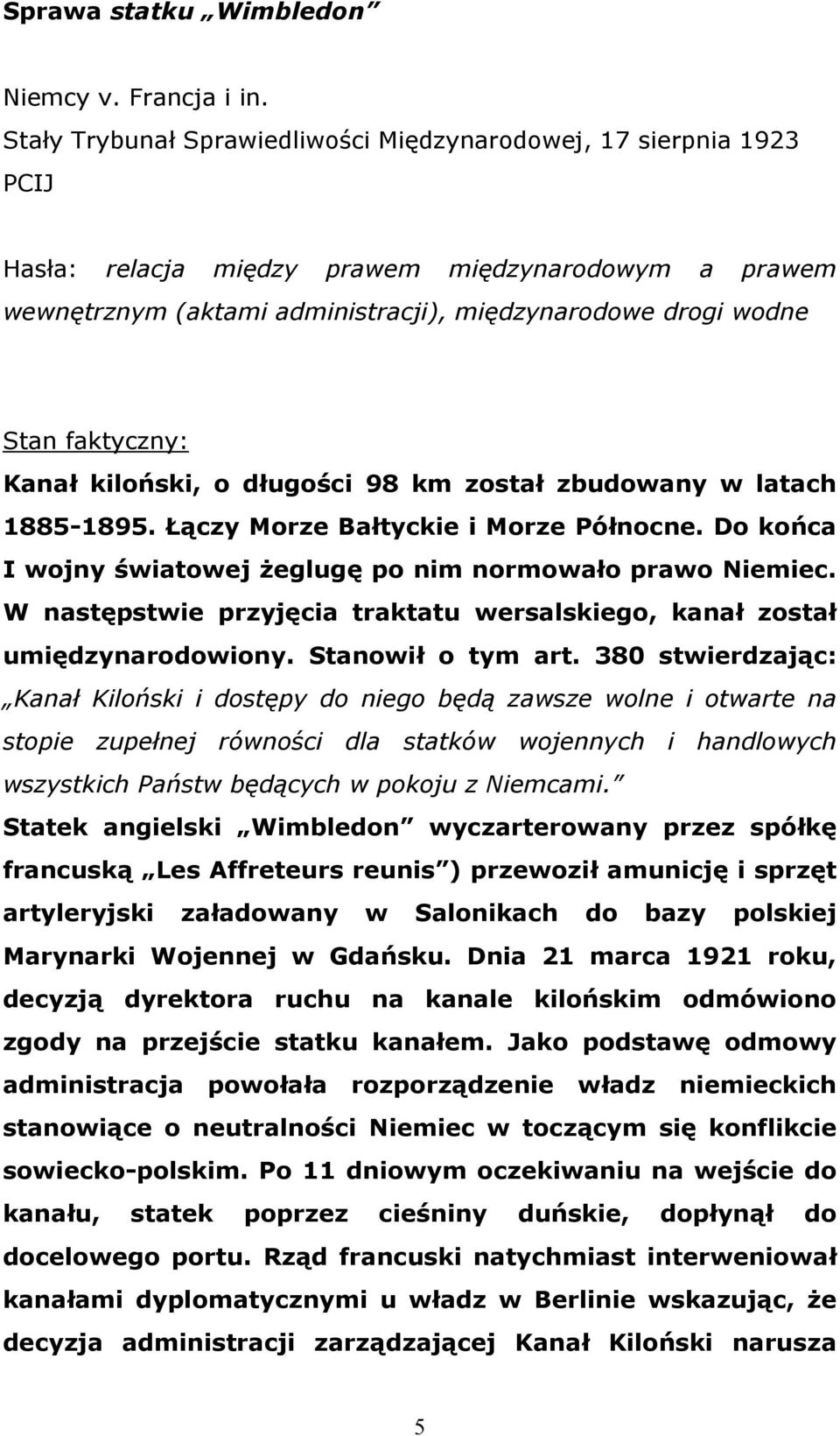 faktyczny: Kanał kiloński, o długości 98 km został zbudowany w latach 1885-1895. Łączy Morze Bałtyckie i Morze Północne. Do końca I wojny światowej żeglugę po nim normowało prawo Niemiec.