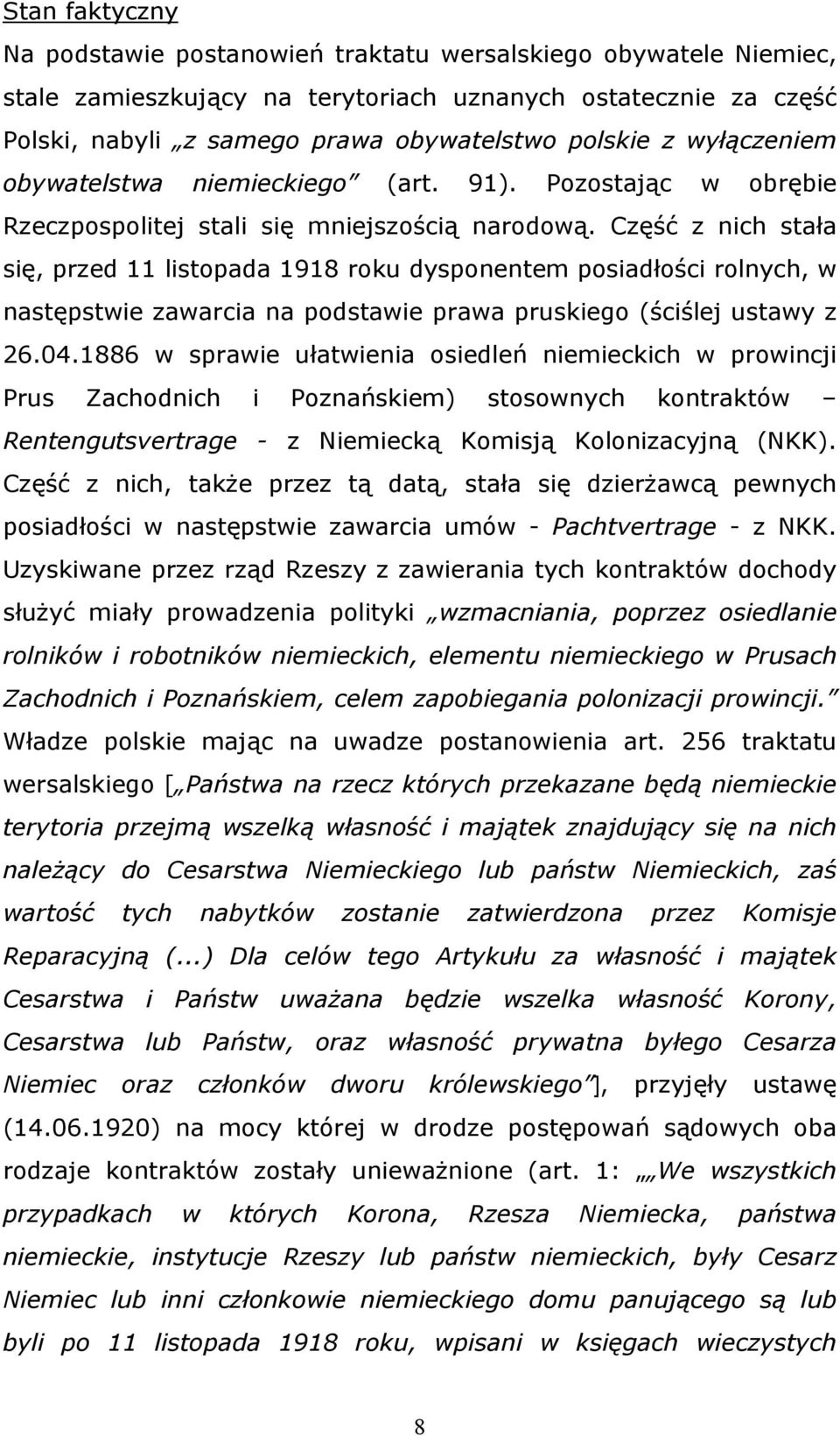 Część z nich stała się, przed 11 listopada 1918 roku dysponentem posiadłości rolnych, w następstwie zawarcia na podstawie prawa pruskiego (ściślej ustawy z 26.04.