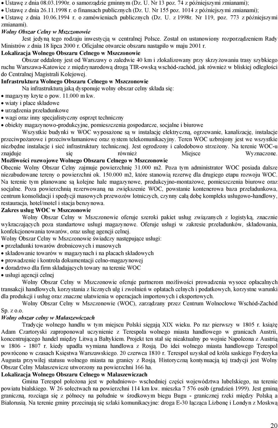 Wolny Obszar Celny w Mszczonowie Jest jedyną tego rodzaju inwestycją w centralnej Polsce. Został on ustanowiony rozporządzeniem Rady Ministrów z dnia 18 lipca 2000 r.