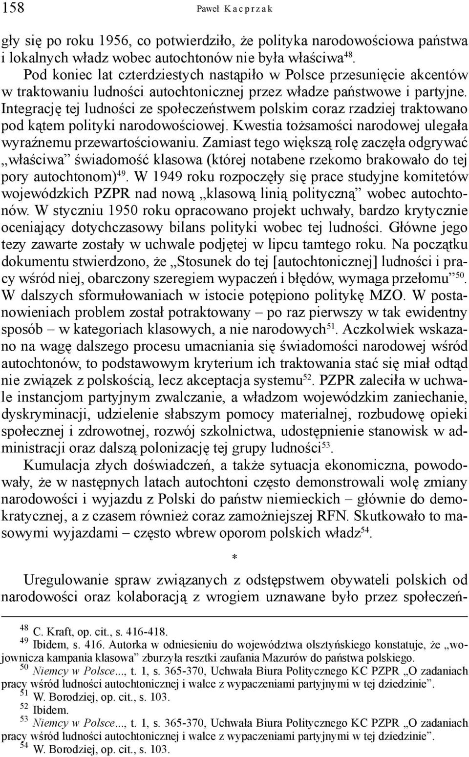 Integrację tej ludności ze społeczeństwem polskim coraz rzadziej traktowano pod kątem polityki narodowościowej. Kwestia tożsamości narodowej ulegała wyraźnemu przewartościowaniu.