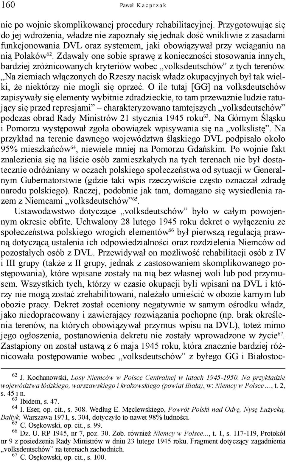 Zdawały one sobie sprawę z konieczności stosowania innych, bardziej zróżnicowanych kryteriów wobec volksdeutschów z tych terenów.