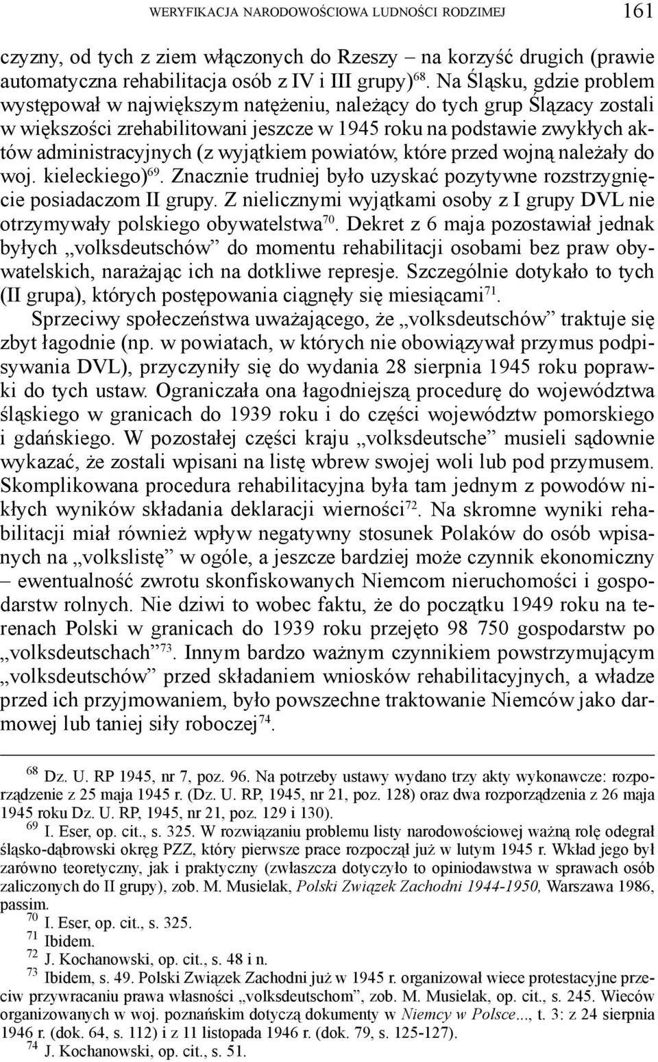 wyjątkiem powiatów, które przed wojną należały do woj. kieleckiego) 69. Znacznie trudniej było uzyskać pozytywne rozstrzygnięcie posiadaczom II grupy.